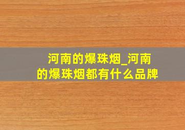 河南的爆珠烟_河南的爆珠烟都有什么品牌