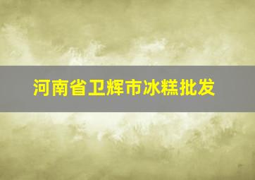 河南省卫辉市冰糕批发