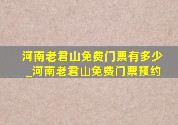 河南老君山免费门票有多少_河南老君山免费门票预约