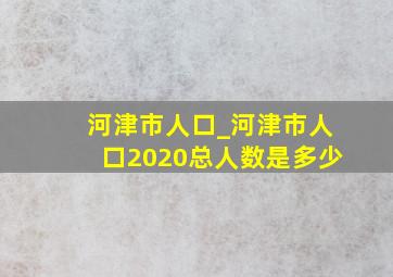 河津市人口_河津市人口2020总人数是多少