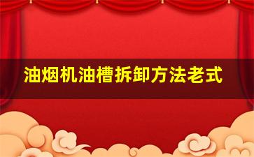 油烟机油槽拆卸方法老式