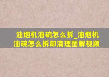 油烟机油碗怎么拆_油烟机油碗怎么拆卸清理图解视频