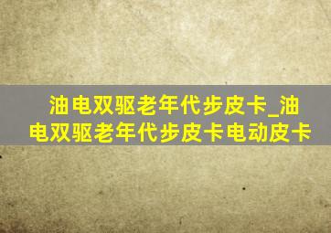 油电双驱老年代步皮卡_油电双驱老年代步皮卡电动皮卡