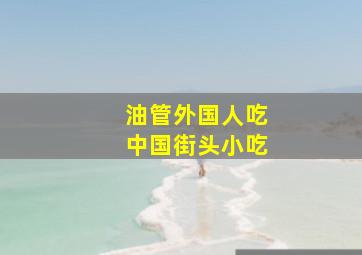 油管外国人吃中国街头小吃