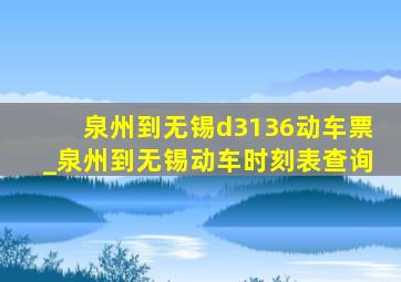 泉州到无锡d3136动车票_泉州到无锡动车时刻表查询