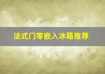 法式门零嵌入冰箱推荐