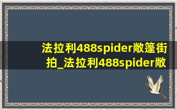 法拉利488spider敞篷街拍_法拉利488spider敞篷街拍声浪