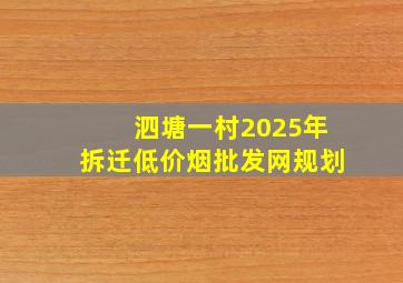 泗塘一村2025年拆迁(低价烟批发网)规划