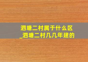 泗塘二村属于什么区_泗塘二村几几年建的