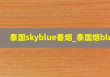 泰国skyblue香烟_泰国烟blue