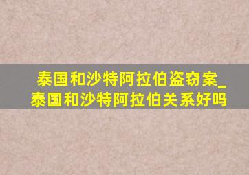 泰国和沙特阿拉伯盗窃案_泰国和沙特阿拉伯关系好吗