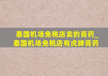 泰国机场免税店卖的膏药_泰国机场免税店有虎牌膏药