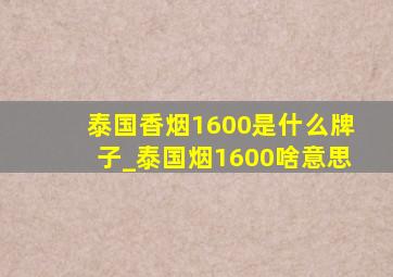 泰国香烟1600是什么牌子_泰国烟1600啥意思