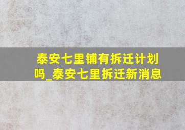 泰安七里铺有拆迁计划吗_泰安七里拆迁新消息