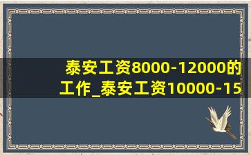 泰安工资8000-12000的工作_泰安工资10000-15000的工作