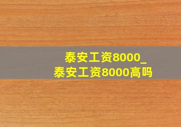 泰安工资8000_泰安工资8000高吗