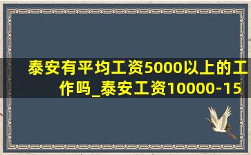 泰安有平均工资5000以上的工作吗_泰安工资10000-15000的工作