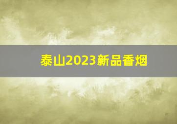 泰山2023新品香烟