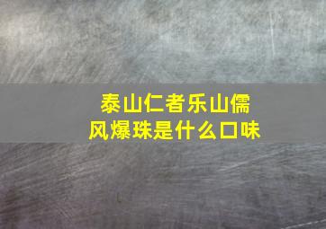 泰山仁者乐山儒风爆珠是什么口味