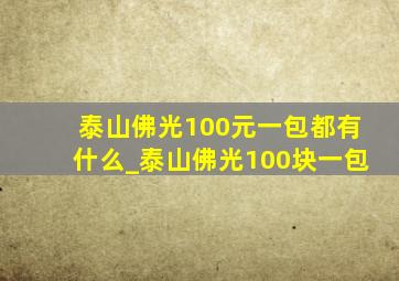 泰山佛光100元一包都有什么_泰山佛光100块一包