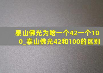 泰山佛光为啥一个42一个100_泰山佛光42和100的区别