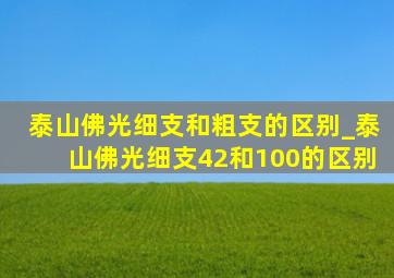 泰山佛光细支和粗支的区别_泰山佛光细支42和100的区别