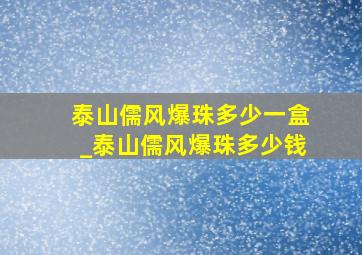 泰山儒风爆珠多少一盒_泰山儒风爆珠多少钱