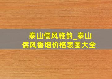 泰山儒风雅韵_泰山儒风香烟价格表图大全