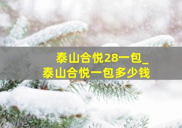 泰山合悦28一包_泰山合悦一包多少钱