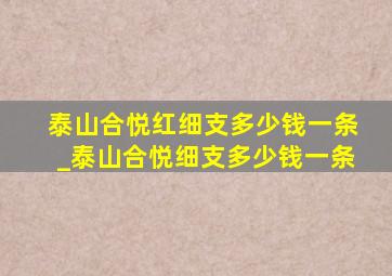 泰山合悦红细支多少钱一条_泰山合悦细支多少钱一条