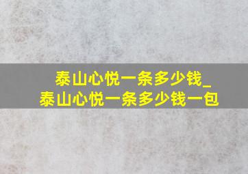 泰山心悦一条多少钱_泰山心悦一条多少钱一包