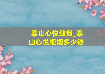 泰山心悦细烟_泰山心悦细烟多少钱