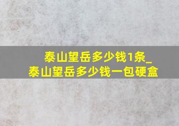 泰山望岳多少钱1条_泰山望岳多少钱一包硬盒