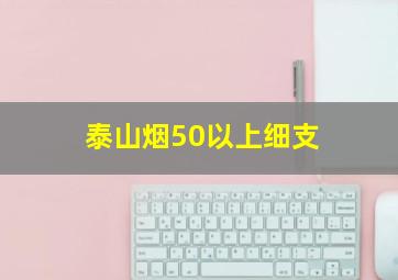 泰山烟50以上细支