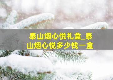 泰山烟心悦礼盒_泰山烟心悦多少钱一盒