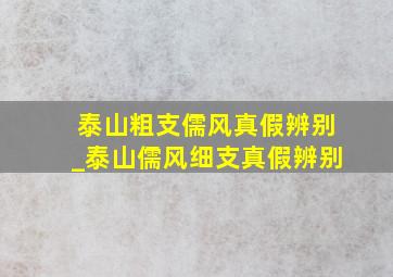 泰山粗支儒风真假辨别_泰山儒风细支真假辨别