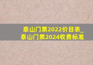 泰山门票2022价目表_泰山门票2024收费标准