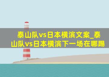 泰山队vs日本横滨文案_泰山队vs日本横滨下一场在哪踢