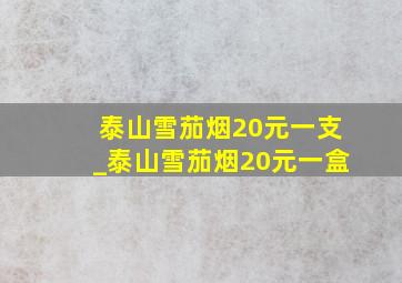 泰山雪茄烟20元一支_泰山雪茄烟20元一盒