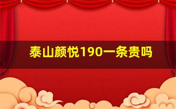 泰山颜悦190一条贵吗