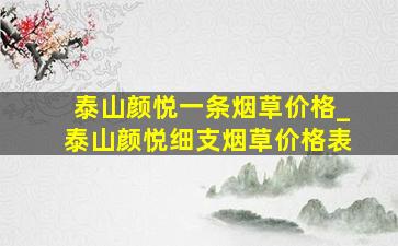 泰山颜悦一条烟草价格_泰山颜悦细支烟草价格表