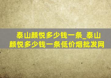 泰山颜悦多少钱一条_泰山颜悦多少钱一条(低价烟批发网)