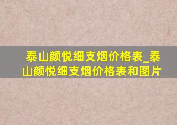 泰山颜悦细支烟价格表_泰山颜悦细支烟价格表和图片