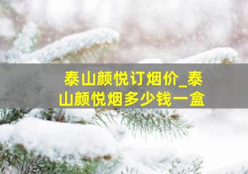 泰山颜悦订烟价_泰山颜悦烟多少钱一盒