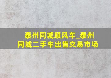 泰州同城顺风车_泰州同城二手车出售交易市场