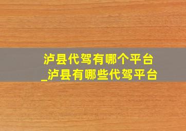 泸县代驾有哪个平台_泸县有哪些代驾平台