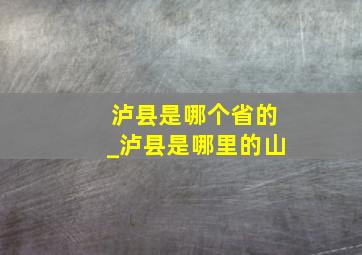 泸县是哪个省的_泸县是哪里的山