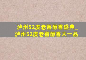 泸州52度老窖醇香盛典_泸州52度老窖醇香大一品