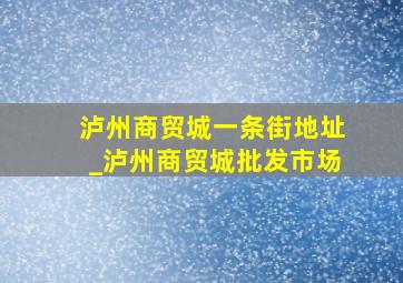 泸州商贸城一条街地址_泸州商贸城批发市场