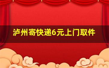 泸州寄快递6元上门取件